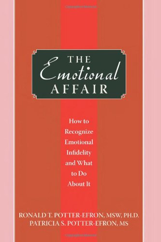 The Emotional Affair: How to Recognize Emotional Infidelity and What to Do About It by Ronald Potter-Efron MSW  PhD