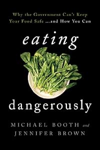 Eating Dangerously: Why the Government Can't Keep Your Food Safe ... and How You Can
