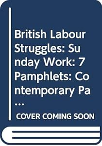Sunday work; seven pamphlets, 1794-1856 (British labour struggles: contemporary pamphlets)