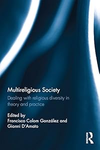Multireligious Society: Dealing with Religious Diversity in Theory and Practice by Francisco Colom Gonzalez