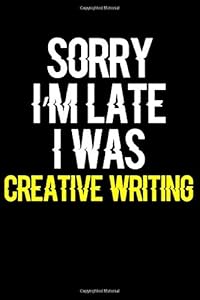 Sorry I'm Late I Was Creative writing: Journal (Diary, Notebook) Funny Gift for Creative writing Enthusiasts