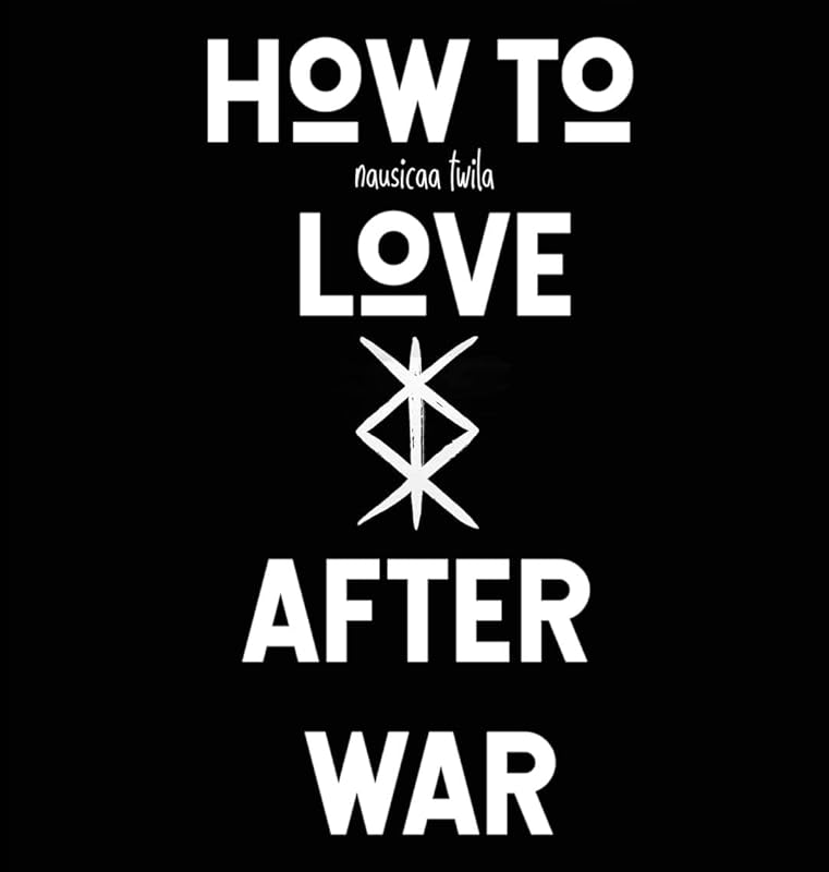 How to Love After War by Nausicaa Twila