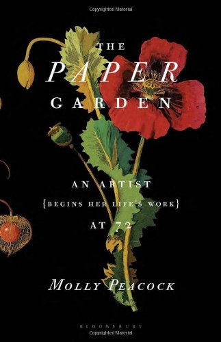 The Paper Garden: An Artist Begins Her Life's Work at 72 by Molly Peacock
