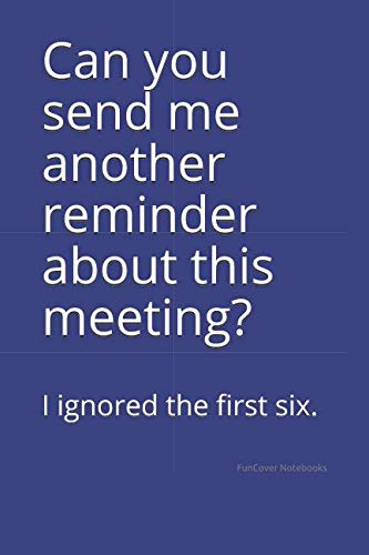 Can you send me another reminder about this meeting?: I ignored the first six. by FunCover Notebooks