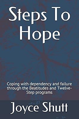Steps To Hope: Coping with dependency and failure through the Beatitudes and Twelve-Step programs