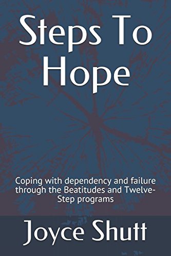 Steps To Hope: Coping with dependency and failure through the Beatitudes and Twelve-Step programs by Joyce Musselman Shutt
