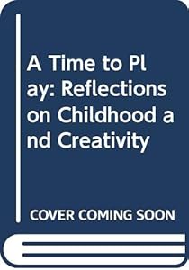 A Time to Play: Reflections on Childhood and Creativity by Miriam Huffman Rockness