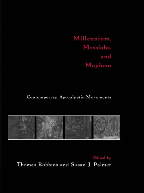 Millennium, Messiahs, and Mayhem: Contemporary Apocalyptic Movements by Thomas Robbins