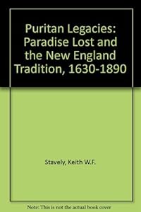 Puritan Legacies: Paradise Lost and the New England Tradition, 1630-1890 by Keith W. F. Stavely