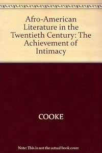 Afro-American Literature in the Twentieth Century: The Achievement of Intimacy by Michael G. Cooke
