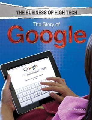 The Story of Google (Business of High Tech (Rosen)) by Adam Sutherland