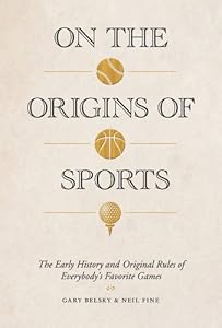 On the Origins of Sports: The Early History and Original Rules of Everybody's Favorite Games