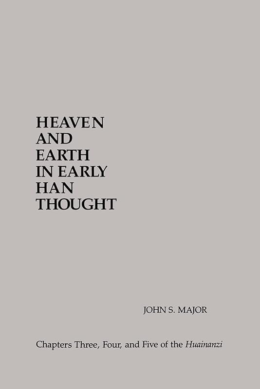 Heaven and Earth in Early Han Thought: Chapters Three, Four, and Five of the Huainanzi (Chinese Philosophy Culture) by John S. Major