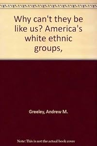 Why can't they be like us? America's white ethnic groups,