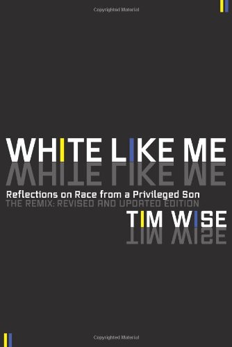 White Like Me: Reflections on Race from a Privileged Son by Tim Wise