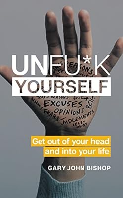 Unfu*k Yourself: Get Out of Your Head and Into Your Life