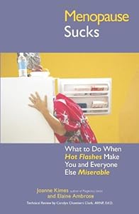Menopause Sucks: What to Do When Hot Flashes and Hormones Make You and Everyone Else Miserable