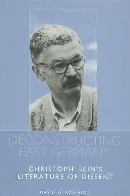 Deconstructing East Germany: Christoph Hein's Literature of Dissent (Studies in German Literature Linguistics and Culture, 1)