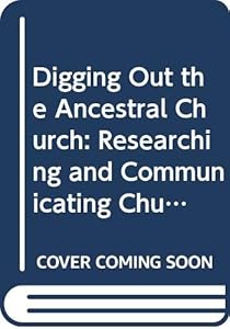Digging Out the Ancestral Church: Researching and Communicating Church History by Steven Paas