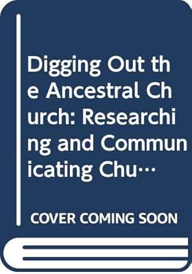 Digging Out the Ancestral Church: Researching and Communicating Church History