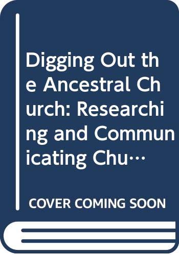Digging Out the Ancestral Church: Researching and Communicating Church History by Steven Paas