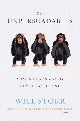 The Unpersuadables: Adventures with the Enemies of Science by Will Storr