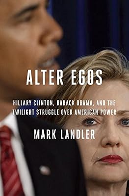 Alter Egos: Hillary Clinton, Barack Obama, and the Twilight Struggle Over American Power
