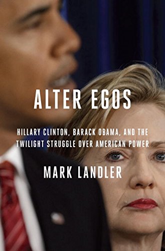 Alter Egos: Hillary Clinton, Barack Obama, and the Twilight Struggle Over American Power by Mark Landler