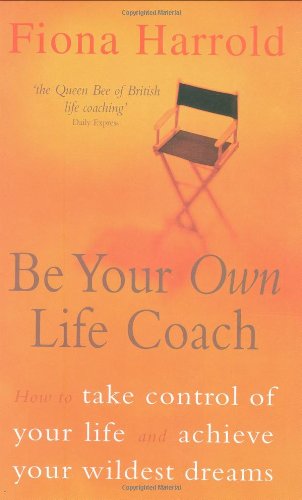 Be Your Own Life Coach: How to Take Control of Your Life and Achieve Your Wildest Dreams by Fiona Harrold