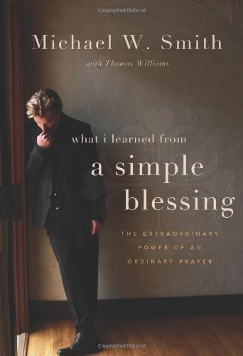 A Simple Blessing: The Extraordinary Power of an Ordinary Prayer by Michael W. Smith