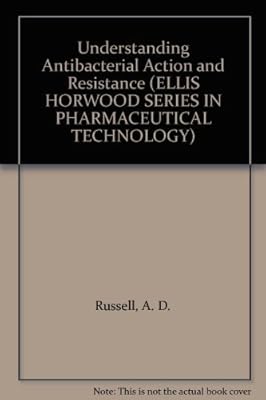 Understanding Antibacterial Action and Resistance (ELLIS HORWOOD SERIES IN PHARMACEUTICAL TECHNOLOGY)