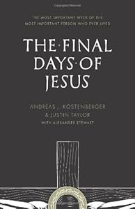 The Final Days of Jesus: The Most Important Week of the Most Important Person Who Ever Lived