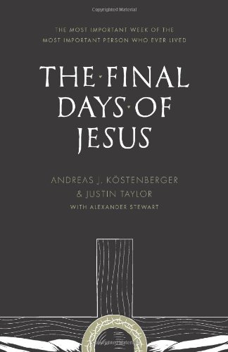 The Final Days of Jesus: The Most Important Week of the Most Important Person Who Ever Lived by Justin Taylor