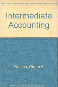 Intermediate accounting (The Robert N. Anthony, Willard J. Graham series in accounting) by Glenn A Welsch
