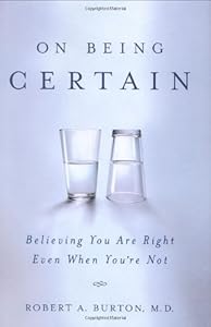 On Being Certain: Believing You Are Right Even When You're Not