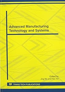 Advanced Manufacturing Technology and Systems: Selected, Peer Reviewed Papers from the 2012 International Conference on Advanced Manufacturing ... 2012, Wu by Wu J.