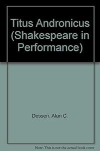 Titus Andronicus (Shakespeare in Performance Series) by Alan C. Dessen