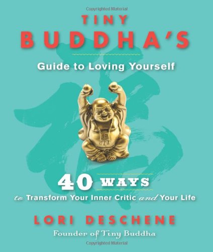Tiny Buddha's Guide to Loving Yourself: 40 Ways to Transform Your Inner Critic and Your Life by Lori Deschene