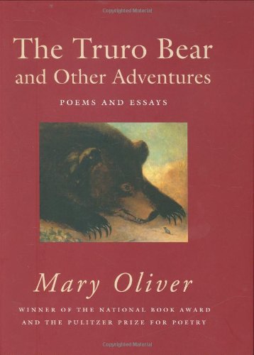 The Truro Bear and Other Adventures: Poems and Essays by Mary Oliver
