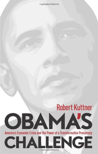 Obama's Challenge: America's Economic Crisis and the Power of a Transformative Presidency by Robert Kuttner
