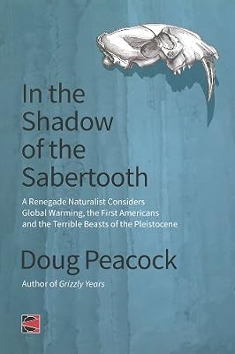 In the Shadow of the Sabertooth: A Renegade Naturalist Considers Global Warming, the First Americans and the Terrible Beasts of the Pleistocene (Counterpunch)