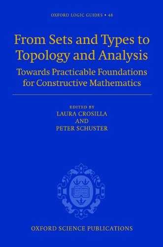 From Sets and Types to Topology and Analysis: Towards practicable foundations for constructive mathematics (Oxford Logic Guides Book 48) by Laura Crosilla