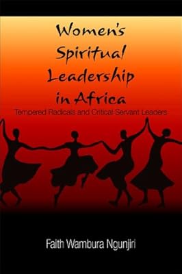 Women's Spiritual Leadership in Africa: Tempered Radicals and Critical Servant Leaders