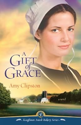 A Gift of Grace: A Novel (Kauffman Amish Bakery Series)