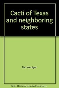 Cacti of Texas and Neighboring States: A Field Guide by Del Weniger