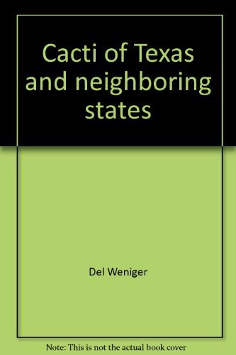 Cacti of Texas and Neighboring States: A Field Guide by Del Weniger