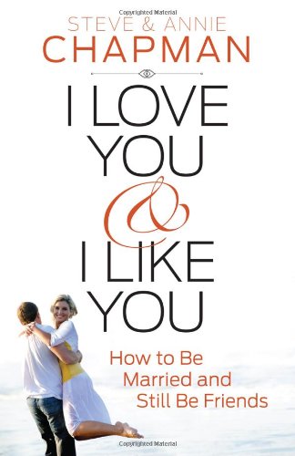 I Love You and I Like You: How to Be Married and Still Be Friends by Steve Chapman