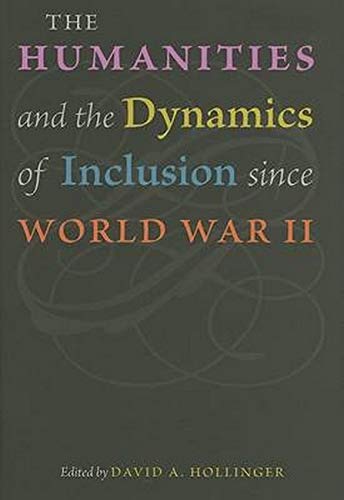 The Humanities and the Dynamics of Inclusion since World War II by David A. Hollinger