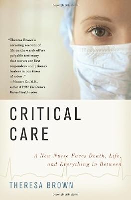 Critical Care: A New Nurse Faces Death, Life, and Everything in Between