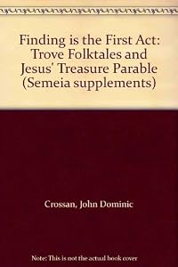 Finding is the first act: Trove folktales and Jesus' treasure parable (Semeia supplements) by John Dominic Crossan
